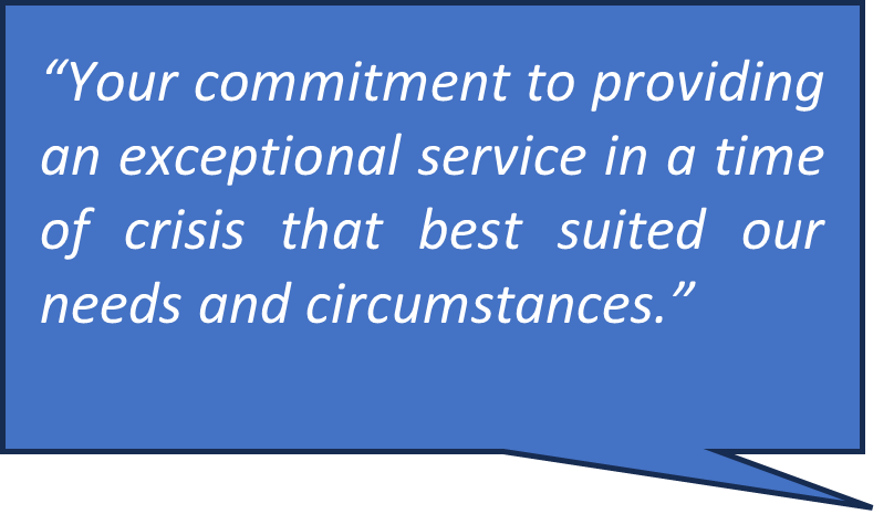 Feedback from Spall Clark client “Your commitment to providing an exceptional service in a time of crisis that best suited our needs and circumstances.”